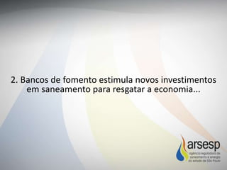 2. Bancos de fomento estimula novos investimentos
em saneamento para resgatar a economia...
 