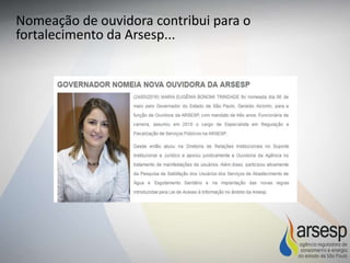 Nomeação de ouvidora contribui para o
fortalecimento da Arsesp...
 