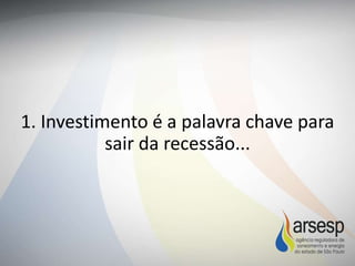 1. Investimento é a palavra chave para
sair da recessão...
 