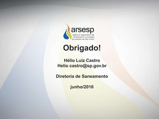 Obrigado!
Hélio Luiz Castro
Helio castro@sp.gov.br
Diretoria de Saneamento
junho/2016
 