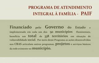41.275 jovens de 15 a 17 anos atendidos diretamente pelo programa.BPC – Benefício de Prestação ContinuadaBenefício de transferência direta de renda da Assistência Social,  concedido a pessoas com deficiência e a pessoas idosas com mais de 65 anos, que não possuam condições de serem mantidos por suas famílias. 	Resultados Alcançados:64.040 pessoas com deficiência e 