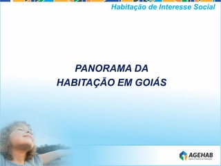 PANORAMA DA
HABITAÇÃO EM GOIÁS
Habitação de Interesse Social
 