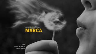 APRESENTAÇÃO DA
MARCA
LOGO
APLICAÇÕES
PAPELARIA
 