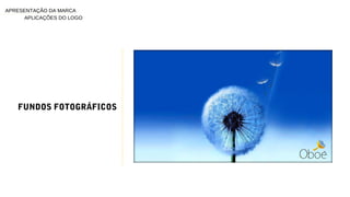 FUNDOS FOTOGRÁFICOS
APLICAÇÕES DO LOGO
APRESENTAÇÃO DA MARCA
 