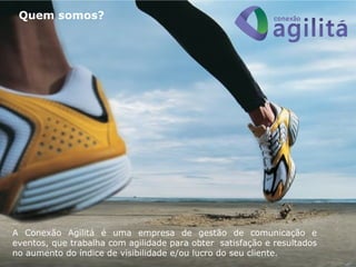 Quem somos?




A Conexão Agilitá é uma empresa de gestão de comunicação e
eventos, que trabalha com agilidade para obter satisfação e resultados
no aumento do índice de visibilidade e/ou lucro do seu cliente.
 