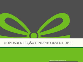 NOVIDADES FICÇÃO E INFANTO JUVENIL 2013
V&R EDITORAS – Agosto 2013
 