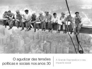 O agudizar das tensões
políticas e sociais nos anos 30

A Grande Depressão e o seu
impacto social

 