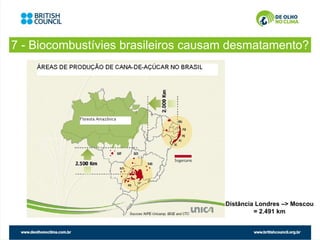 7 - Biocombustívies brasileiros causam desmatamento?




                                     Distância Londres –> Moscou
                                              = 2.491 km
 