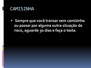 CAMISINHA
 Sempre que você transar sem camisinha
ou passar por alguma outra situação de
risco, aguarde 30 dias e faça o teste.
 