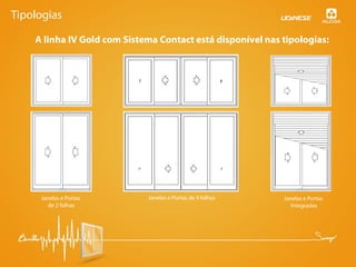A linha IV Gold com Sistema Contact está disponível nas tipologias:
Janelas e Portas
de 2 folhas
Janelas e Portas de 4 folhas Janelas e Portas
Integradas
Tipologias
 