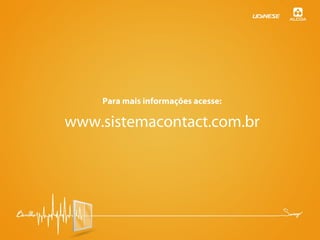 www.sistemacontact.com.br
Para mais informações acesse:
 