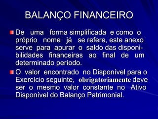 BALANÇO ORÇAMENTÁRIOEstá Previsto na Lei 4.320/64, no Art. 102, com a seguinte redação:- O  Balanço   Orçamentário  demonstrará  as receitas e despesas previstas em confronto com as realizadas.