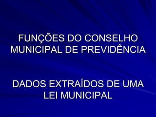 FUNÇÕES DO CONSELHO MUNICIPAL DE PREVIDÊNCIADADOS EXTRAÍDOS DE UMA LEI MUNICIPAL