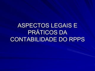 ASPECTOS LEGAIS E PRÁTICOS DA CONTABILIDADE DO RPPS