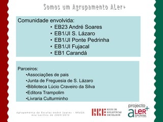 Somos um Agrupamento ALer+Comunidade envolvida:EB23 André Soares