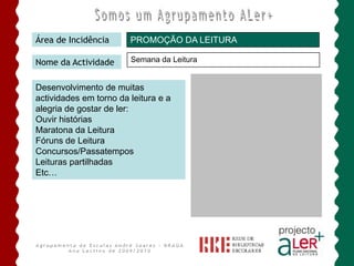 BIBLIOTECA ESCOLAR ANDRÉ SOARESÁrea de IncidênciaPROMOÇÃO DA LEITURANome da ActividadeRegistos temáticos      Após investigação e exploração dos diferentes temas, as crianças elaboram registos diversos  - Banda desenhada, pintura, construção de frases e textos, desenho, criação de rimas… no âmbito da leitura e escrita emergentes.     Estão envolvidos todos os Jardins de Infância.Agrupamento de Escolas André Soares - BRAGAAno Lectivo de 2009/2010