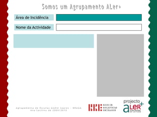 Somos um Agrupamento ALer+Área de IncidênciaPROMOÇÃO DA LEITURAConcursos de leituraNome da ActividadeAgrupamento de Escolas André Soares - BRAGAAno Lectivo de 2009/2010