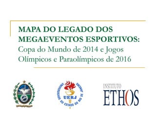 MAPA DO LEGADO DOS
MEGAEVENTOS ESPORTIVOS:
Copa do Mundo de 2014 e Jogos
Olímpicos e Paraolímpicos de 2016
 