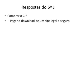 Respostas do 6º J Comprar o CD - Pagar o download de um site legal e seguro. 