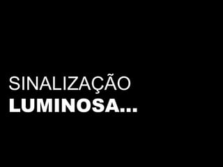 SINALIZAÇÃO
LUMINOSA...
 
