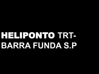 HELIPONTO TRT-
BARRA FUNDA S.P
 