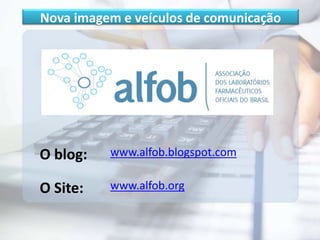 Nova imagem e veículos de comunicação
O blog: www.alfob.blogspot.com
O Site: www.alfob.org
 