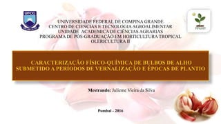 UNIVERSIDADE FEDERAL DE COMPINA GRANDE
CENTRO DE CIENCIAS E TECNOLOGIAAGROALIMENTAR
UNIDADE ACADEMICA DE CIÊNCIAS AGRARIAS
PROGRAMA DE PÓS-GRADUAÇÃO EM HORTICULTURA TROPICAL
OLERICULTURA II
Mestrando: Julieme Vieira da Silva
Pombal - 2016
 