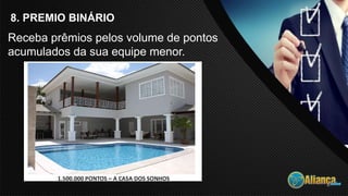 8. PREMIO BINÁRIO
Receba prêmios pelos volume de pontos
acumulados da sua equipe menor.
 
