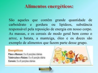 São aqueles que contêm grande quantidade de
carboidrato e gordura ou lipídeos, substância
responsável pela reposição de energia em nosso corpo.
As massas, e os cereais de modo geral bem como o
arroz, a batata, a manteiga, óleo e os doces são
exemplo de alimentos que fazem parte desse grupo.




                    SEGUIR
 