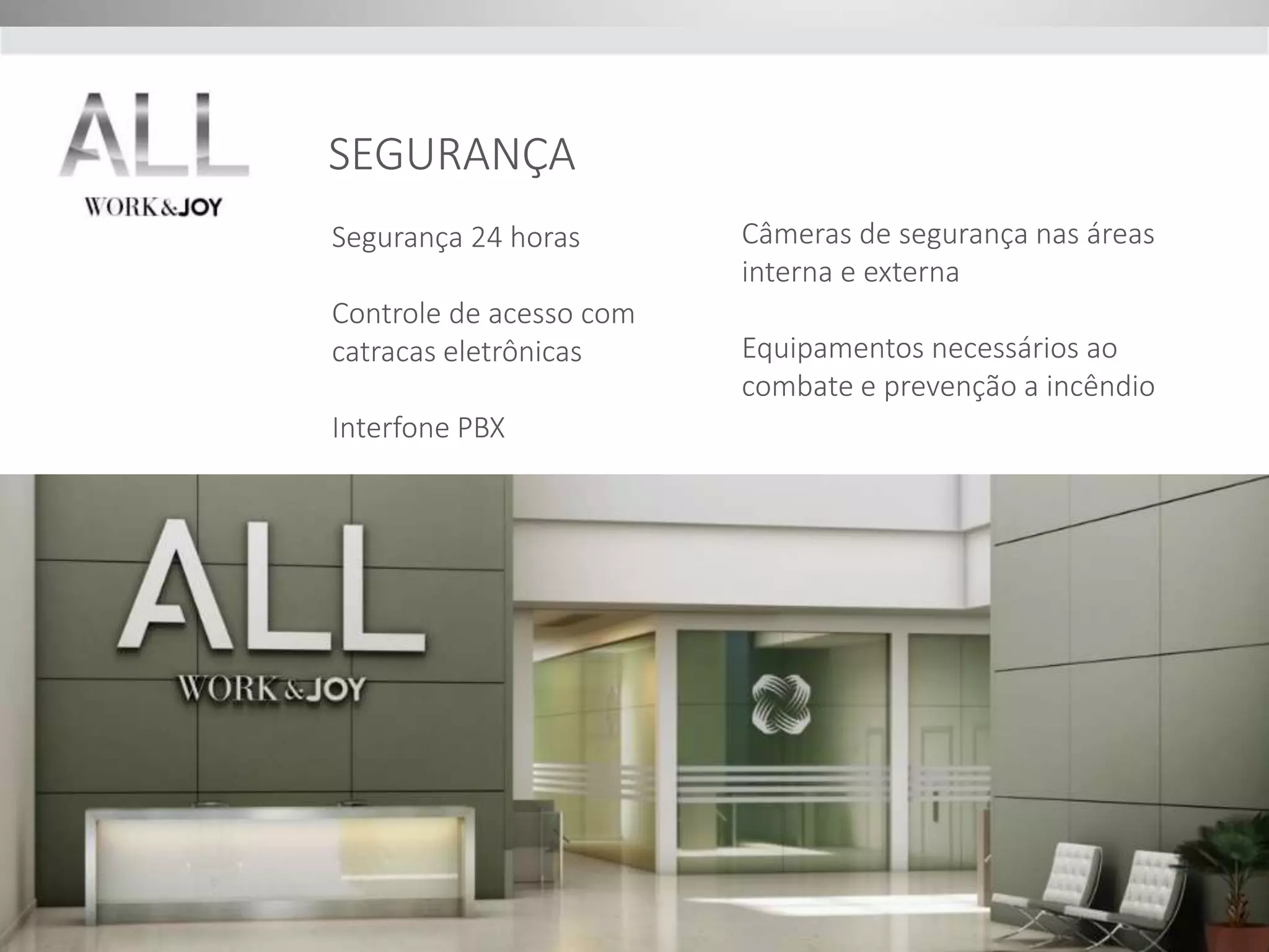 Segurança 24 horas 
Controle de acesso com 
catracas eletrônicas 
Interfone PBX 
Câmeras de segurança nas áreas 
interna e externa 
Equipamentos necessários ao 
combate e prevenção a incêndio 
SEGURANÇA 
 