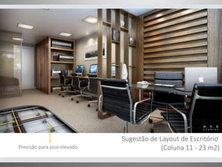 Sugestão de Layout de Escritório 
Previsão para piso elevado (Coluna 11 - 23 m2) 
 