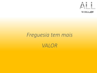 Freguesia tem mais 
VALOR 
 