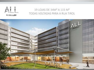 19 LOJAS DE 34M² A 115 M² 
TODAS VOLTADAS PARA A RUA TIROL 
 