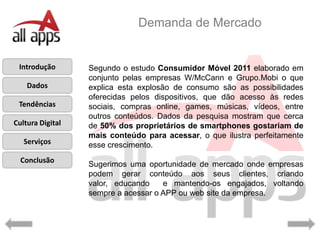 Demanda de Mercado


 Introdução       Segundo o estudo Consumidor Móvel 2011 elaborado em
                   s
          ...