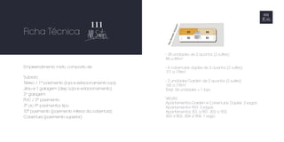 Empreendimento misto, composto de:
Subsolo
Térreo / 1º pavimento (loja e estacionamento loja)
Jirau e 1 garagem (dep. Loja e estacionamento)
2a
garagem
PUC / 2º pavimento
3º ao 9º pavimentos tipo
10º pavimento (pavimento inferior da cobertura)
Cobertura (pavimento superior)
- 28 unidades de 2 quartos (2 suítes):
88 a 89m2
- 4 coberturas dúplex de 2 quartos (2 suítes):
177 a 178m2
- 2 unidades Garden de 2 quartos (2 suítes):
135 a 178m2
Total: 34 unidades + 1 loja
VAGAS
Apartamentos Garden e Coberturas Dúplex: 2 vagas
Apartamentos 903: 2 vagas
Apartamentos 301 a 901, 302 a 902,
303 a 803, 304 a 904: 1 vaga
Ficha Técnica
 
