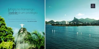 Morar no Flamengo 			
é um privilégio.
Pão de Açúcar, Parque do Flamengo, Praia do Flamengo,
Cristo Redentor, Enseada de Botafogo: mais vizinhos ilustres.
 