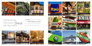 O Flamengo tem toda a conveniência
de um bairro completo em serviços,
como escolas,bancos,academias,
supermercados,comércio e metrô.
Viva perto de
tudo que o
tem de melhor.
CAFÉSSALAS DE CINEMAESPAÇOS CULTURAIS METRIÔ
SUPERMERCADOS
BANCOS
AEROPORTO STOS DUMMOND
BARES
ACADEMIAS
HORTIFRUTI
RESTAURANTES
PARQUESCOLÉGIOS CASA JULIETA DE SERPACHURRASCARIAS
 