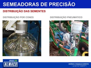 SEMEADORAS DE PRECISÃO
DISTRIBUIÇÃO DAS SEMENTES
DISTRIBUIÇÃO POR CONES DISTRIBUIÇÃO PNEUMÁTICO
 