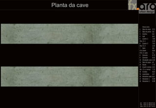Planta da cave
Áreasúteis
1 Sala de estar 27,3
2 Sala de jantar 11,5
3 Cozinha 11,3
4 Hall 14,6
5 Quarto 1 7,66
05a I.S. 1 2,43
6 Quarto 2 7,91
06aI.S. 2 2,44
7 Suite 11,9
07a Closet 8,68
07b I.S. suite 5,1
8 Corredor 9,73
9 Corredor 9,41
10 Circulação cave 4,26
11 Sala de jogos 43
12 Sauna 7,73
13 Quarto serviço 42,9
13a I.S. q. serviço 7,73
14 Ginásio 42,9
15 Lavandaria 4,17
16 Mezanine suite 14,4
17 Mezanine 1 9,99
18 Mezanine 2 9,99
14x0,27x0,18
Cabeçalho principal
Nome Divisão Área Útil
Arrecadação
Antecamara
Garagem
Circulação cave
42,35
7,74
42,34
3,12
LRSC
11
14
10
12 13
13a
15
 