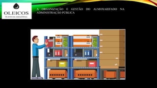A ORGANIZAÇÃO E GESTÃO DO ALMOXARIFADO NA
ADMINISTRAÇÃO PÚBLICA
 