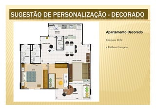SUGESTÃO DE PERSONALIZAÇÃO - DECORADO

                          Apartamento Decorado

                          Cristiane PePe

                          e Edilson Campelo
 