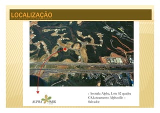 LOCALIZAÇÃO




              : Avenida Alpha, Lote 02 quadra
              C4,Loteamento Alphaville –
              Salvador
 