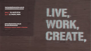 mariana@altoseventos.com.br
contato@altoseventos.com.br
!
poa // 51 8137.5710
sp // 11 94241.9494
www.altoseventos.com.br
fb.com/altoseventos
Conheça nossos cases e clientes.
 