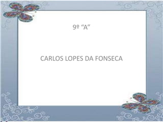 9º “A”



CARLOS LOPES DA FONSECA
 