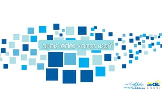 quais redes vamos usar?
 