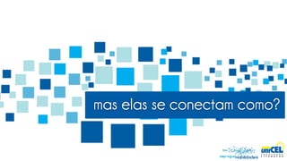 mas elas se conectam como?
 