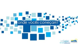 onde vocês começam?
 