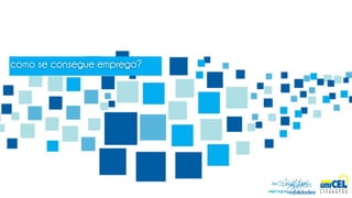 como se consegue emprego?
 
