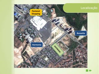 Localização
Pantanal
Shopping




           Bonavita




Harmonia
 