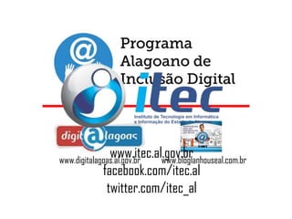 www.itec.al.gov.br
www.bloglanhouseal.com.br
facebook.com/itec.al
twitter.com/itec_al

www.digitalagoas.al.gov.br

 